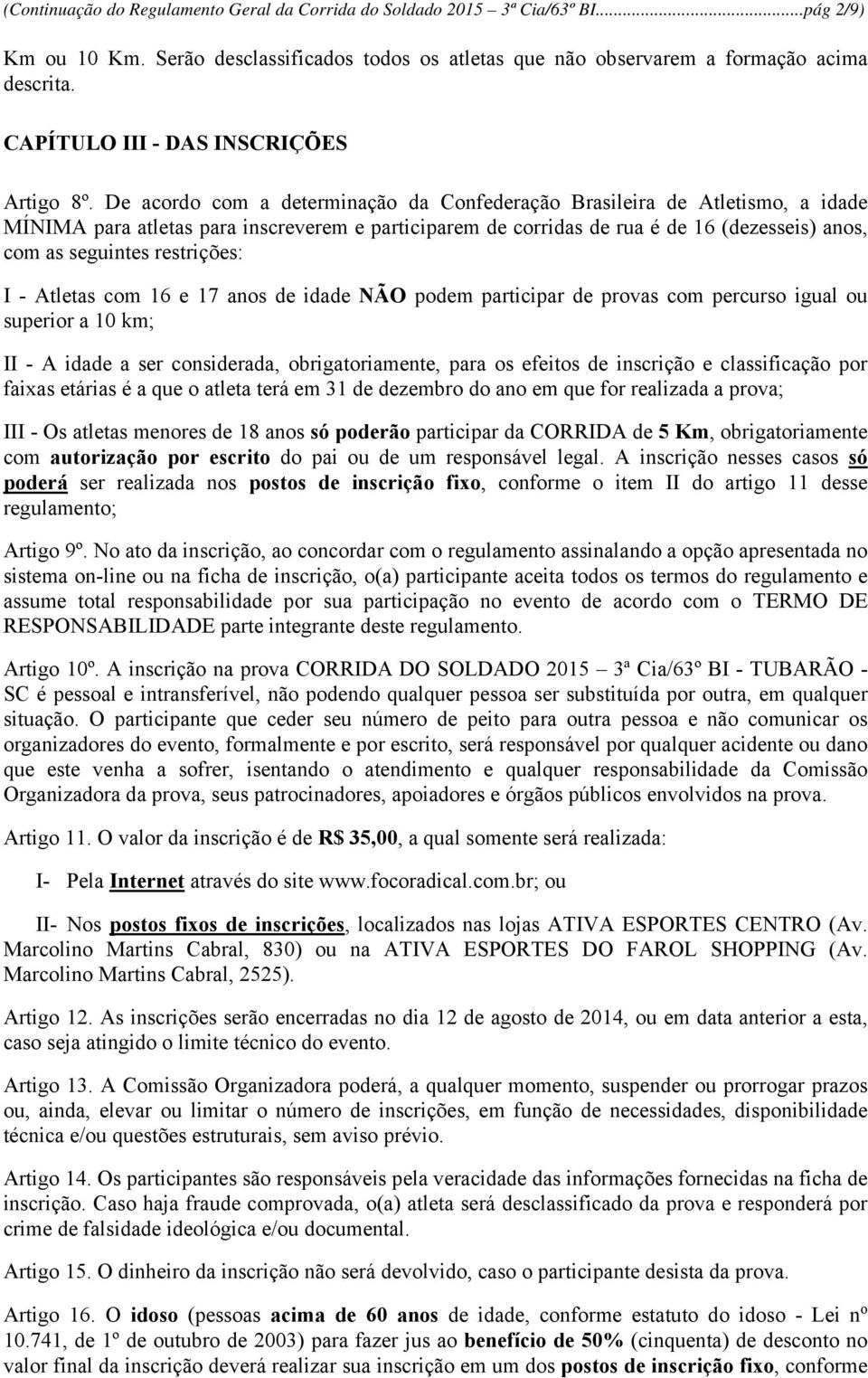 De acordo com a determinação da Confederação Brasileira de Atletismo, a idade MÍNIMA para atletas para inscreverem e participarem de corridas de rua é de 16 (dezesseis) anos, com as seguintes