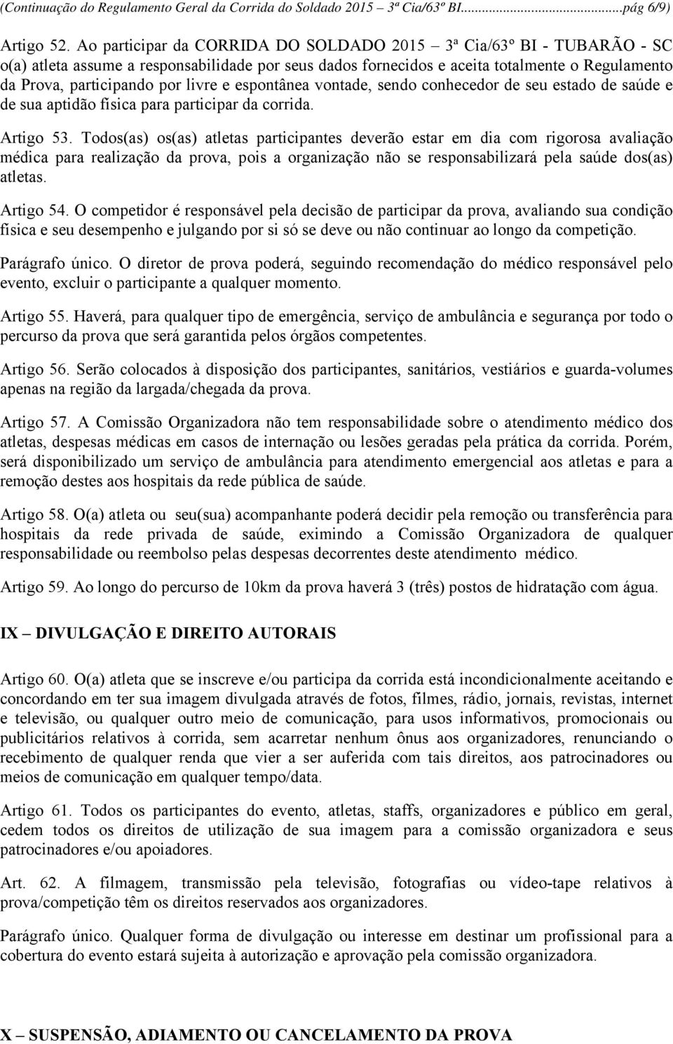 livre e espontânea vontade, sendo conhecedor de seu estado de saúde e de sua aptidão física para participar da corrida. Artigo 53.