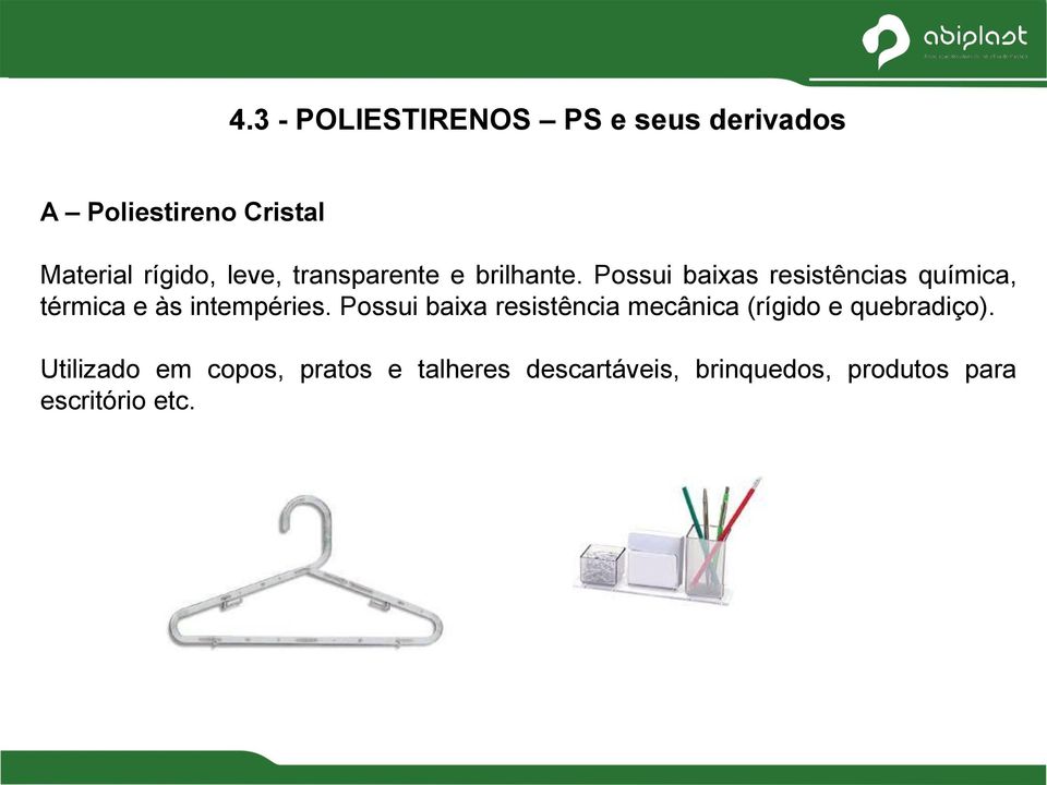 Possui baixas resistências química, térmica e às intempéries.