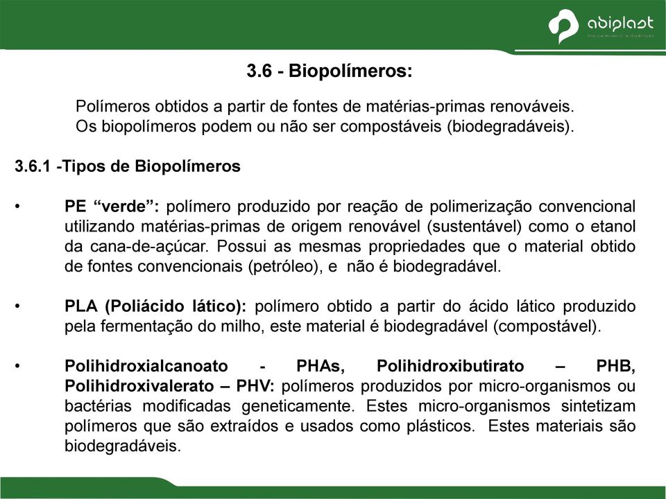 Possui as mesmas propriedades que o material obtido de fontes convencionais (petróleo), e não é biodegradável.