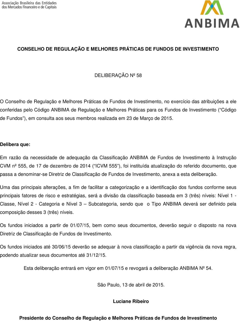 Delibera que: Em razão da necessidade de adequação da Classificação ANBIMA de Fundos de Investimento à Instrução CVM nº 555, de 17 de dezembro de 2014 ( ICVM 555 ), foi instituída atualização do