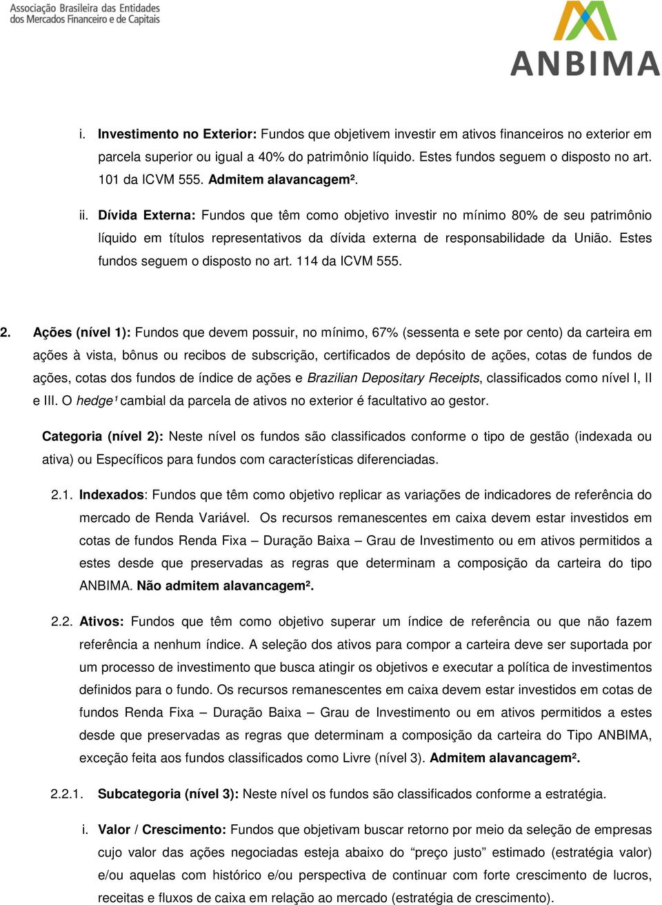 Dívida Externa: Fundos que têm como objetivo investir no mínimo 80% de seu patrimônio líquido em títulos representativos da dívida externa de responsabilidade da União.