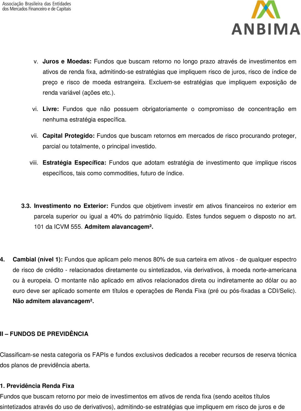 Livre: Fundos que não possuem obrigatoriamente o compromisso de concentração em nenhuma estratégia específica. vii.