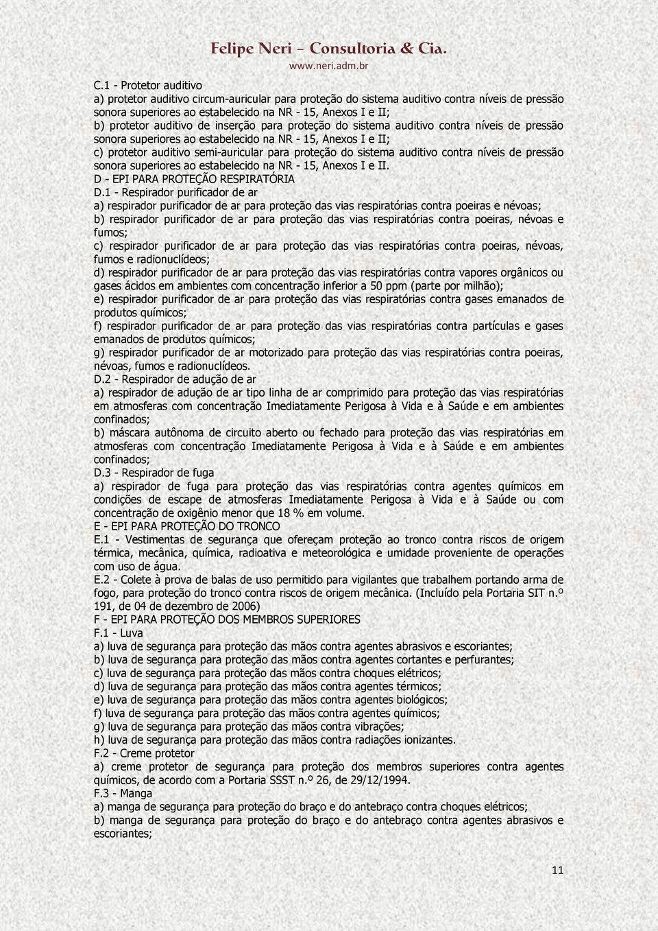 sistema auditivo contra níveis de pressão sonora superiores ao estabelecido na NR - 15, Anexos I e II. D - EPI PARA PROTEÇÃO RESPIRATÓRIA D.