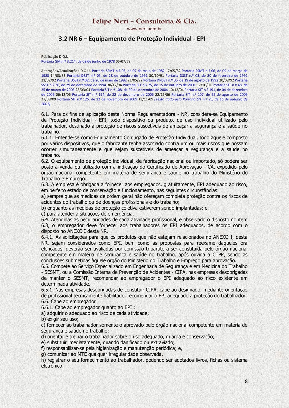 º 03, de 20 de fevereiro de 1992 21/02/92 Portaria DSST n.º 02, de 20 de maio de 1992 21/05/92 Portaria DNSST n.º 06, de 19 de agosto de 1992 20/08/92 Portaria SSST n.