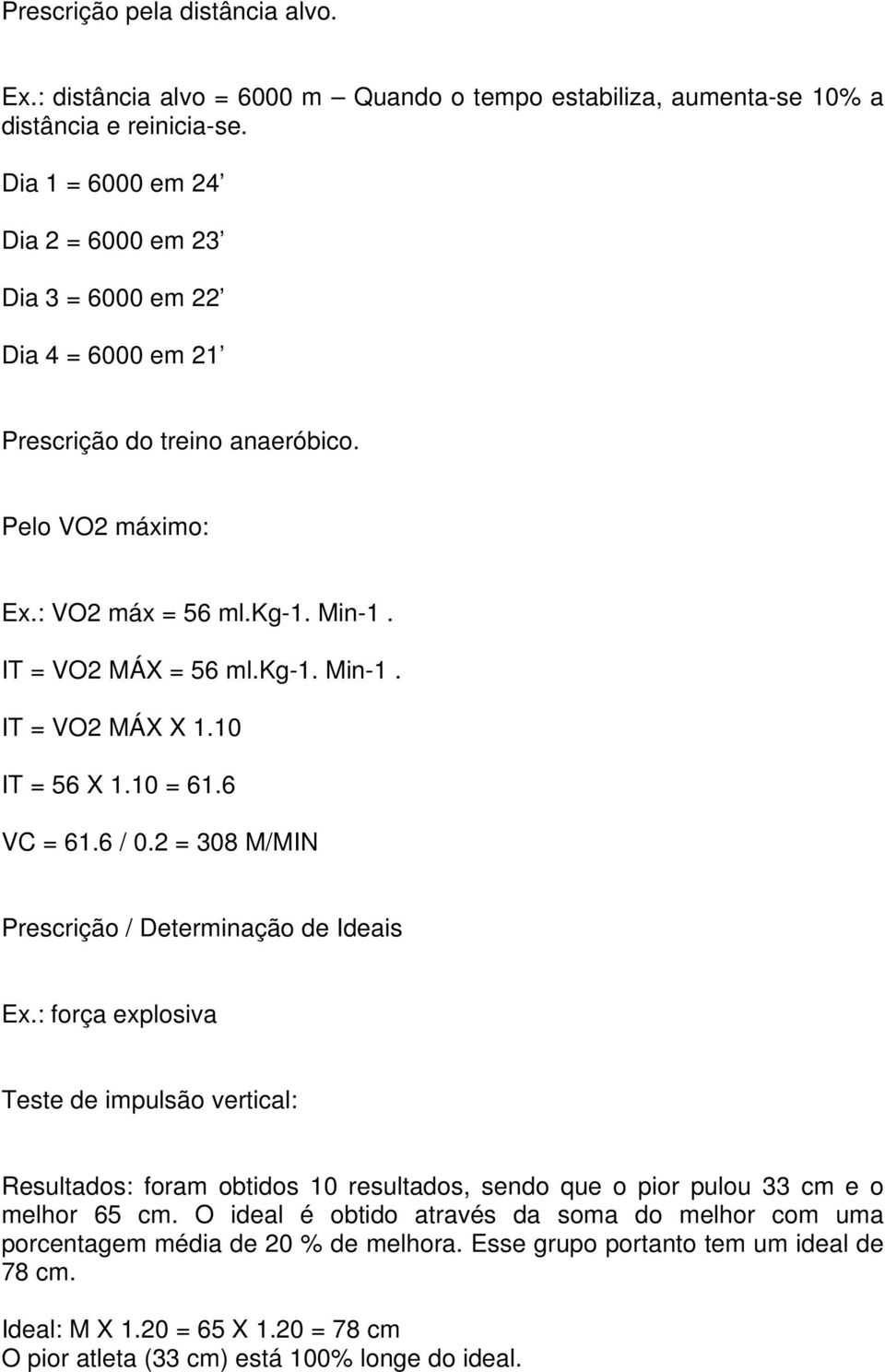 10 IT = 56 X 1.10 = 61.6 VC = 61.6 / 0.2 = 308 M/MIN Prescrição / Determinação de Ideais Ex.