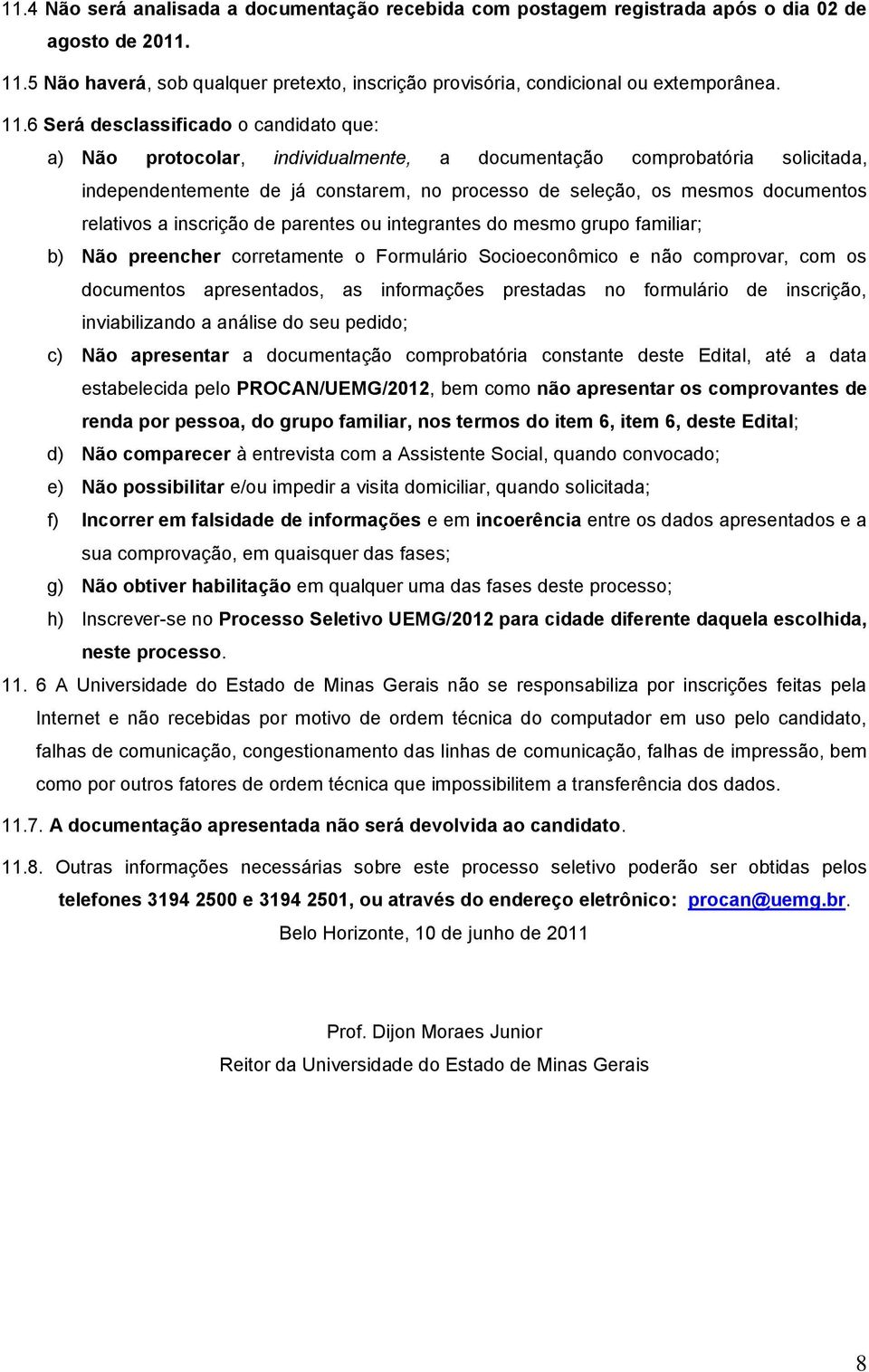 6 Será desclassificado o candidato que: a) Não protocolar, individualmente, a documentação comprobatória solicitada, independentemente de já constarem, no processo de seleção, os mesmos documentos