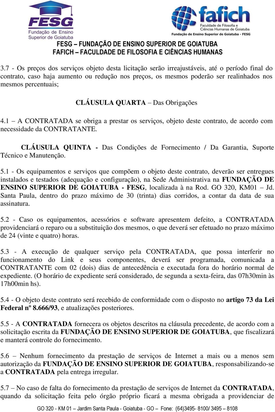 CLÁUSULA QUINTA - Das Condições de Fornecimento / Da Garantia, Suporte Técnico e Manutenção. 5.