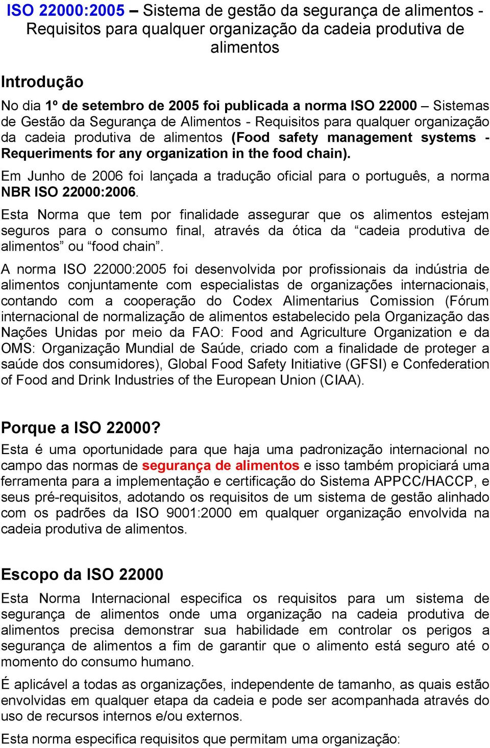 food chain). Em Junho de 2006 foi lançada a tradução oficial para o português, a norma NBR ISO 22000:2006.