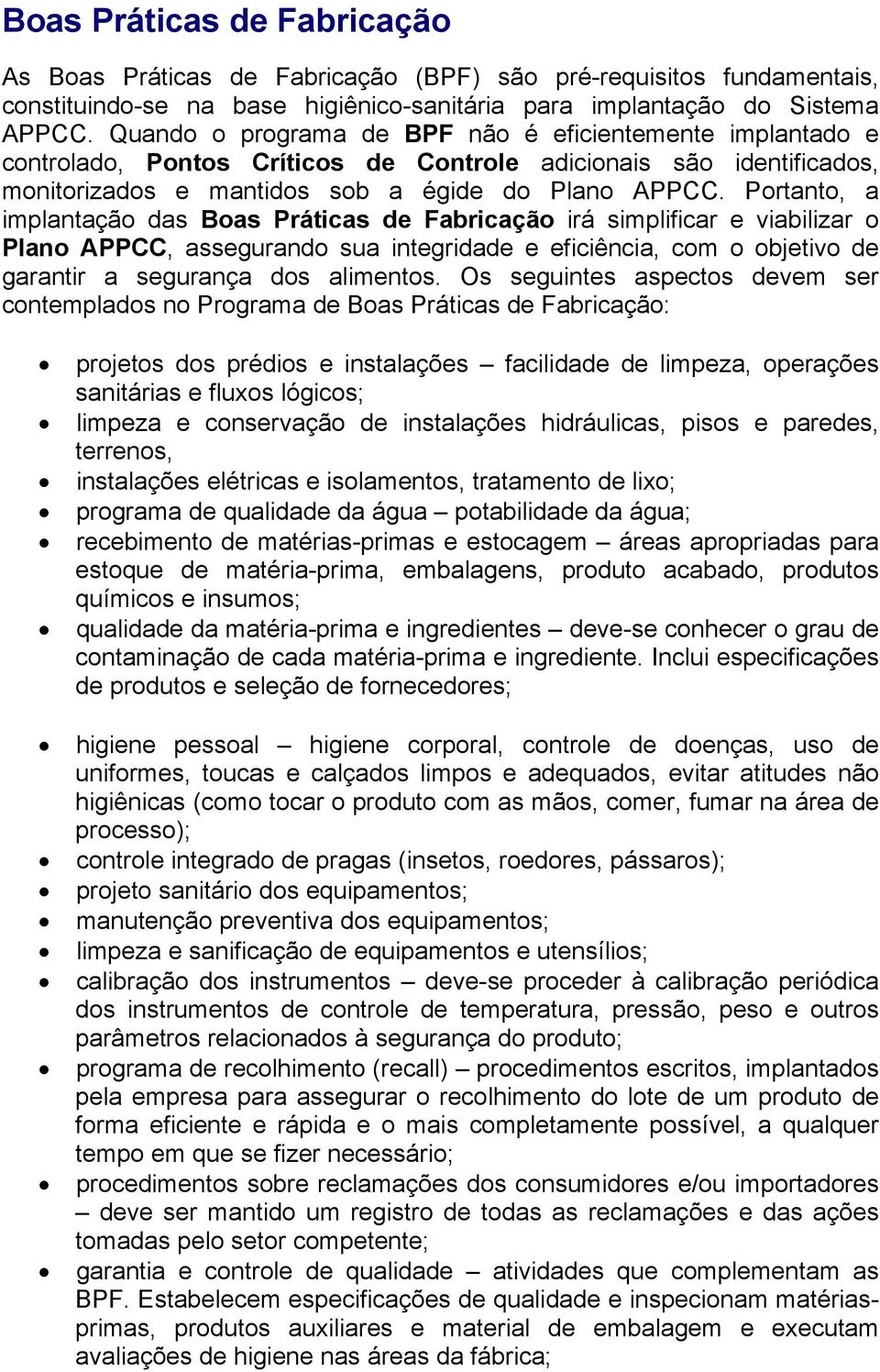 Portanto, a implantação das Boas Práticas de Fabricação irá simplificar e viabilizar o Plano APPCC, assegurando sua integridade e eficiência, com o objetivo de garantir a segurança dos alimentos.