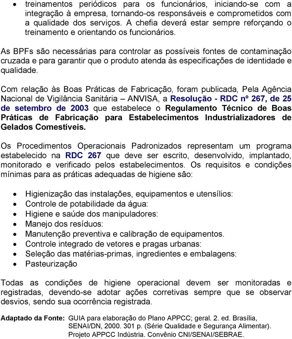 As BPFs são necessárias para controlar as possíveis fontes de contaminação cruzada e para garantir que o produto atenda às especificações de identidade e qualidade.