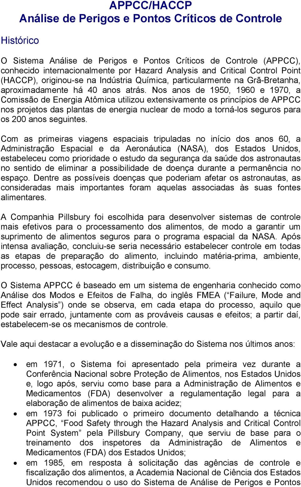 Nos anos de 1950, 1960 e 1970, a Comissão de Energia Atômica utilizou extensivamente os princípios de APPCC nos projetos das plantas de energia nuclear de modo a torná-los seguros para os 200 anos