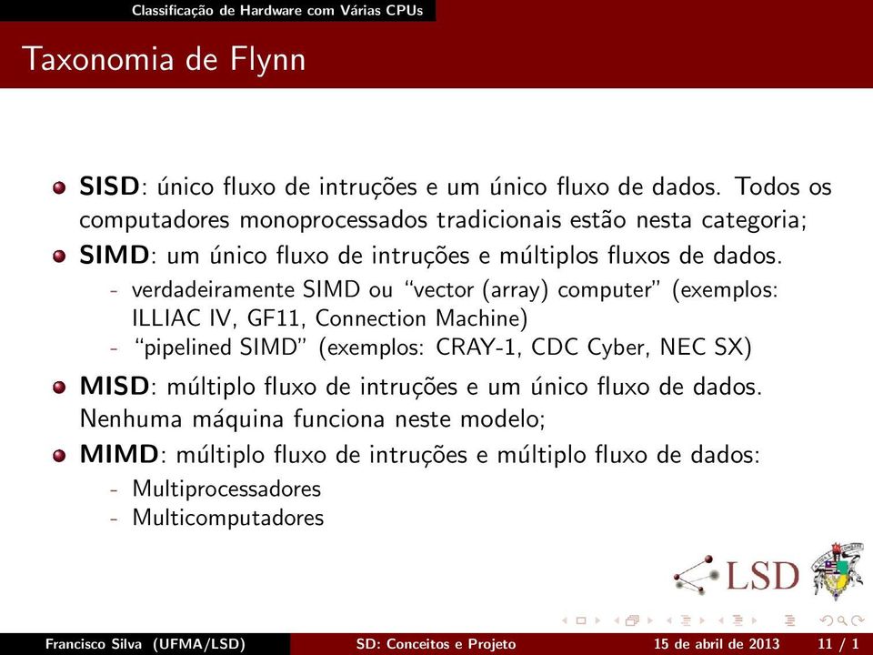 - verdadeiramente SIMD ou vector (array) computer (exemplos: ILLIAC IV, GF11, Connection Machine) - pipelined SIMD (exemplos: CRAY-1, CDC Cyber, NEC SX) MISD: múltiplo