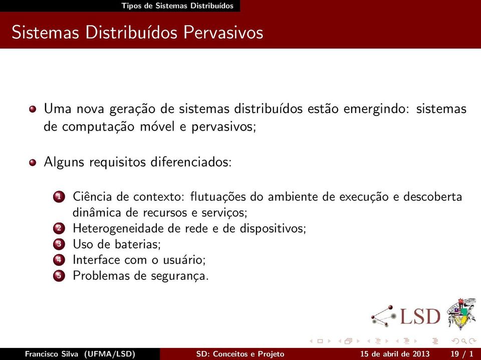 execução e descoberta dinâmica de recursos e serviços; 2 Heterogeneidade de rede e de dispositivos; 3 Uso de baterias; 4