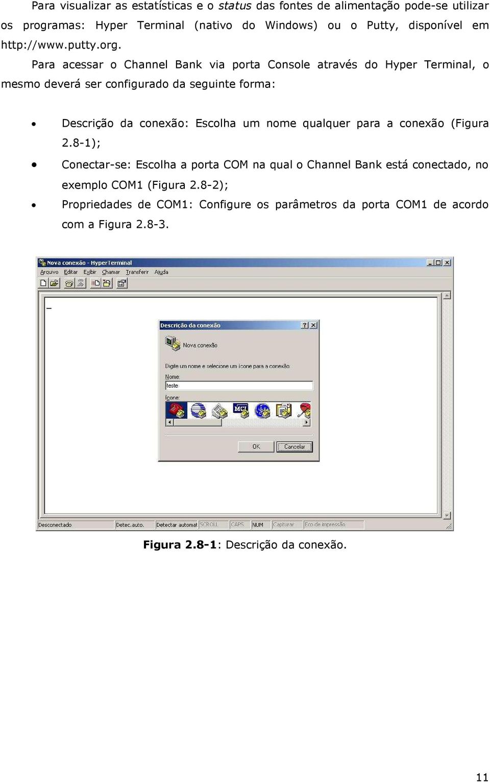 Para acessar o Channel Bank via porta Console através do Hyper Terminal, o mesmo deverá ser configurado da seguinte forma: Descrição da conexão: Escolha