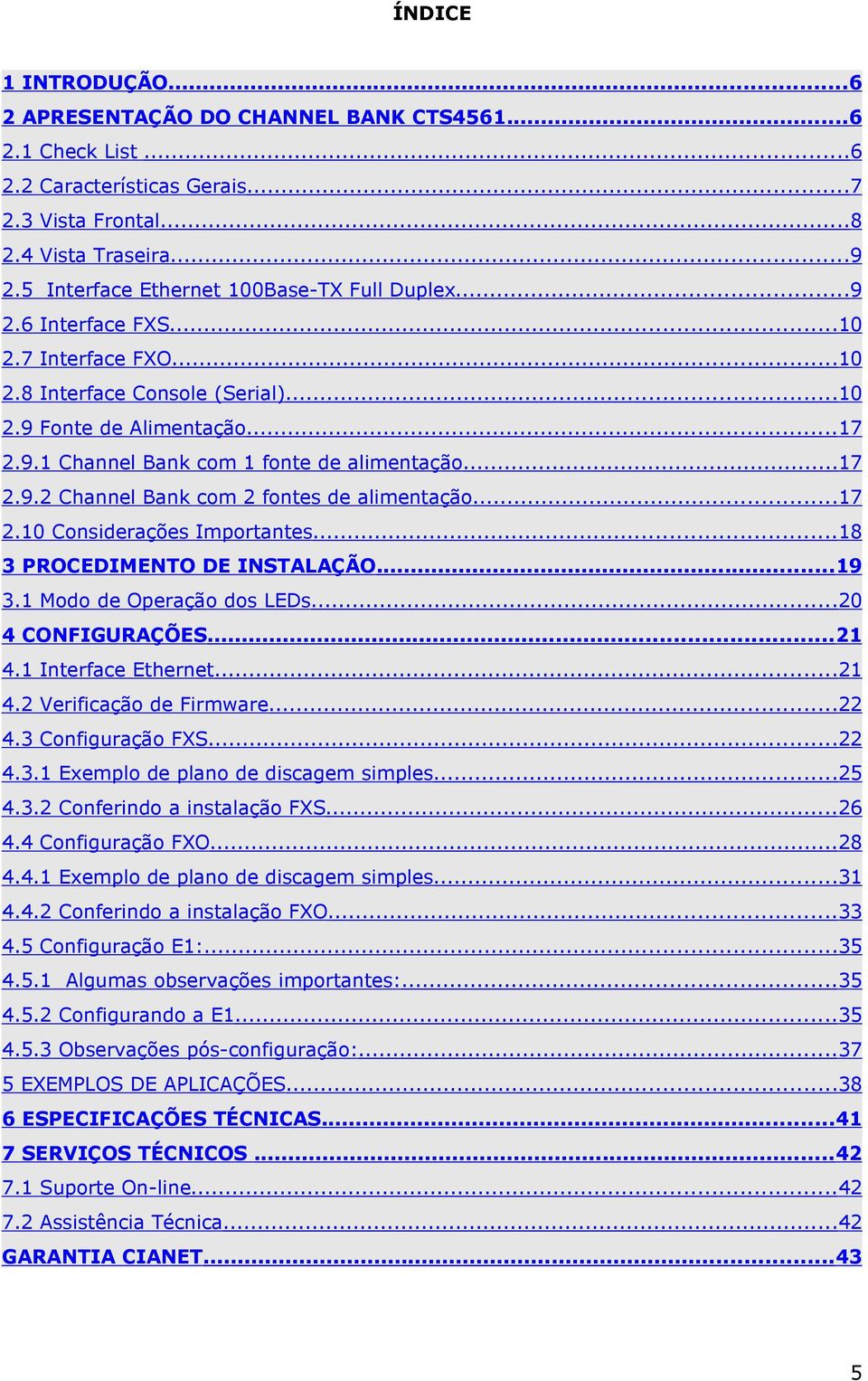 ..17 2.9.2 Channel Bank com 2 fontes de alimentação...17 2.10 Considerações Importantes...18 3 PROCEDIMENTO DE INSTALAÇÃO... 19 3.1 Modo de Operação dos LEDs...20 4 CONFIGURAÇÕES... 21 4.