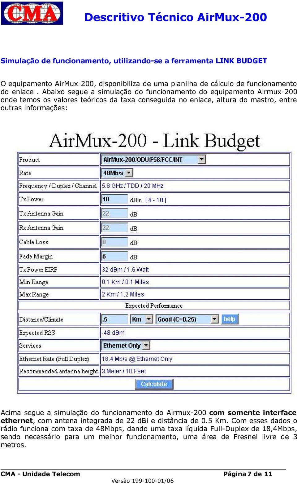 Acima segue a simulação do funcionamento do Airmux-200 com somente interface ethernet, com antena integrada de 22 dbi e distância de 0.5 Km.