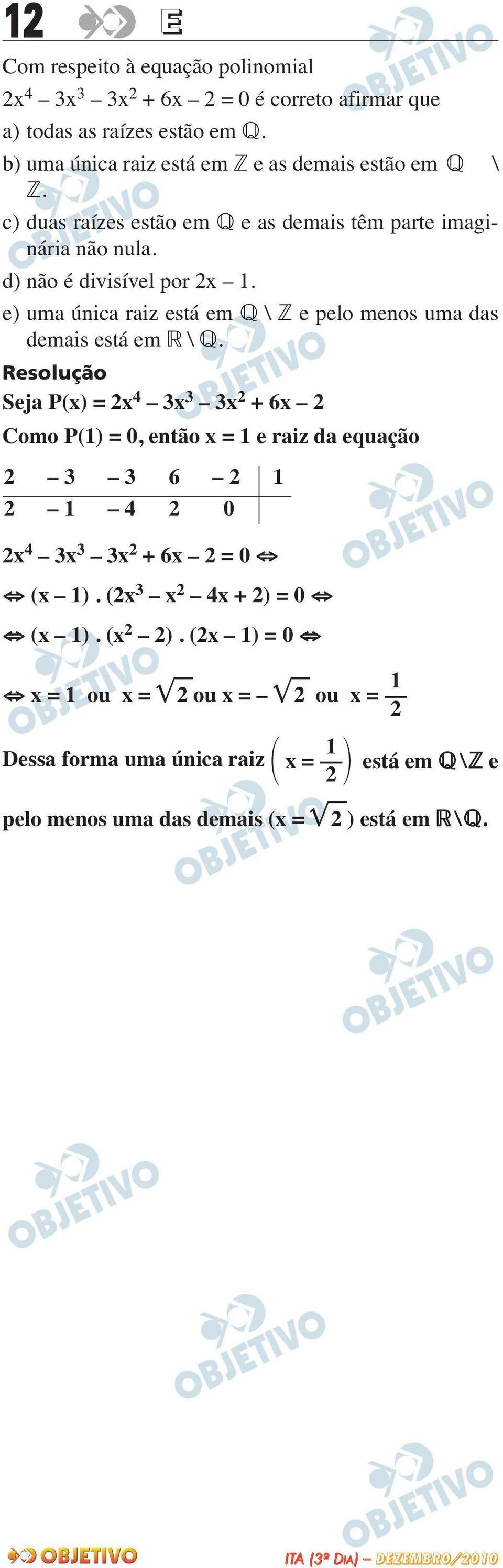 e) uma única raiz está em \ e pelo menos uma das demais está em \.