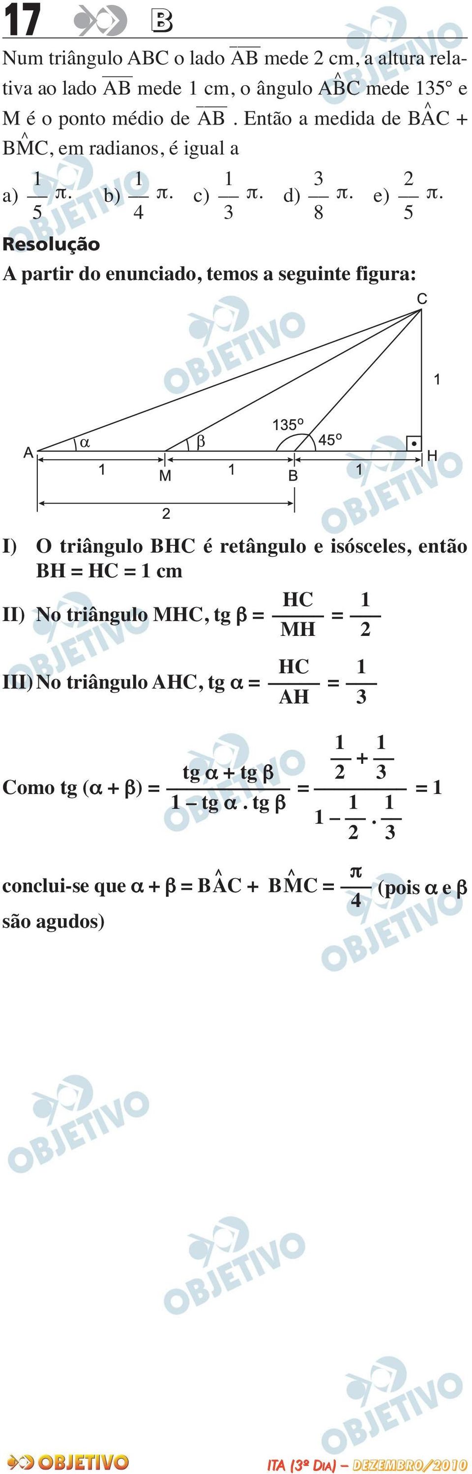 5 A partir do enunciado, temos a seguinte figura: I) O triângulo BHC é retângulo e isósceles, então BH = HC = cm HC II) No triângulo