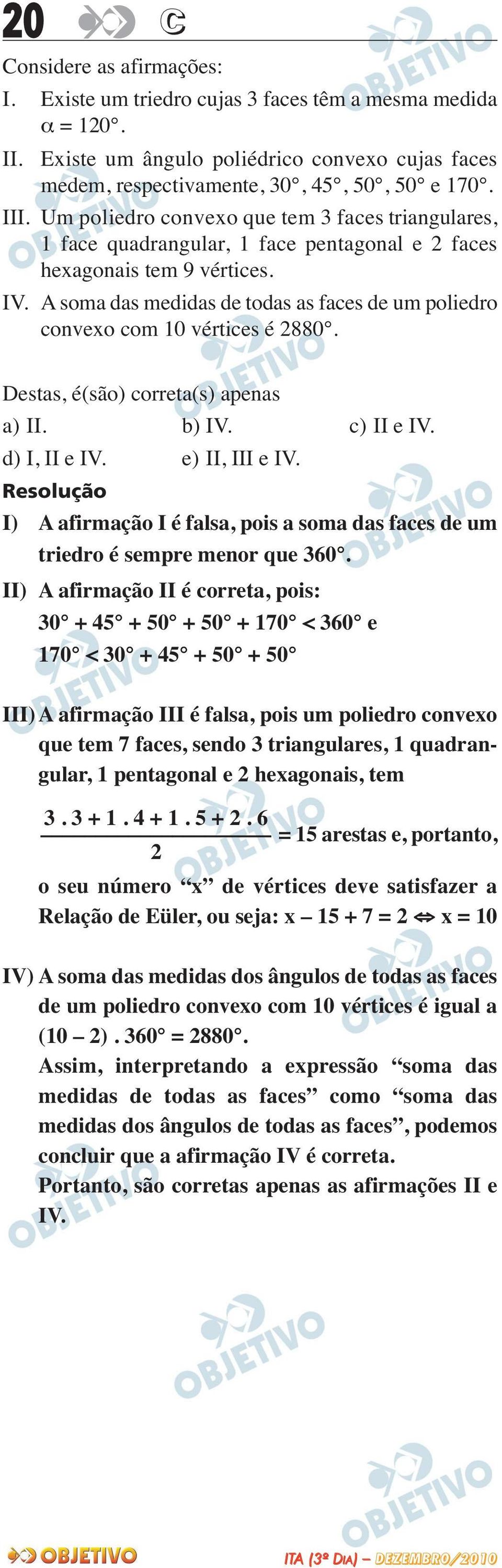 A soma das medidas de todas as faces de um poliedro convexo com 0 vértices é 880. Destas, é(são) correta(s) apenas a) II. b) IV. c) II e IV. d) I, II e IV. e) II, III e IV.