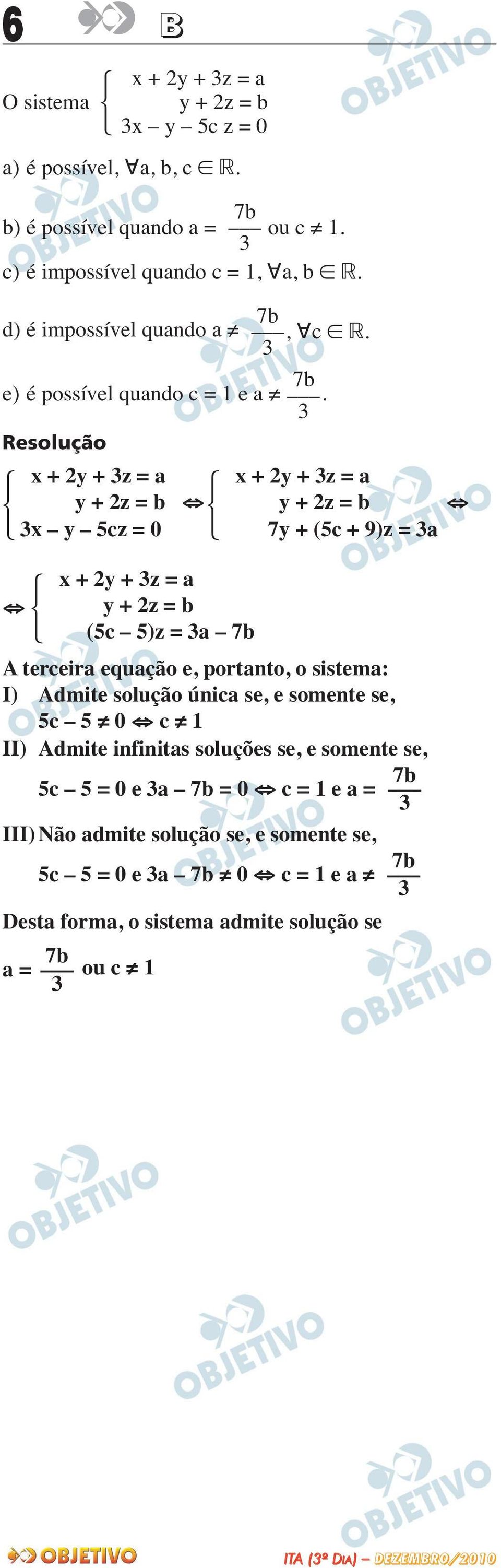 x + y + z = a x + y + z = a y + z = b y + z = b x y 5cz = 0 7y + (5c + 9)z = a x + y + z = a y + z = b (5c 5)z = a 7b A terceira equação e, portanto, o sistema: