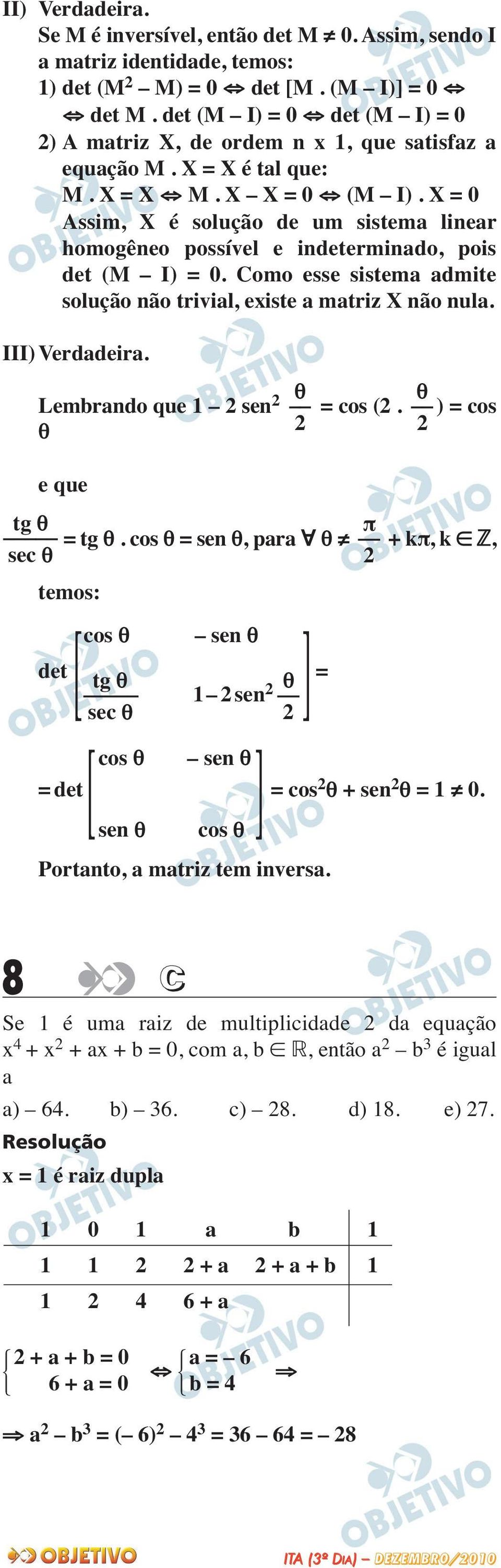 X = 0 Assim, X é solução de um sistema linear homogêneo possível e indeterminado, pois det (M I) = 0. Como esse sistema admite solução não trivial, existe a matriz X não nula. III) Verdadeira.