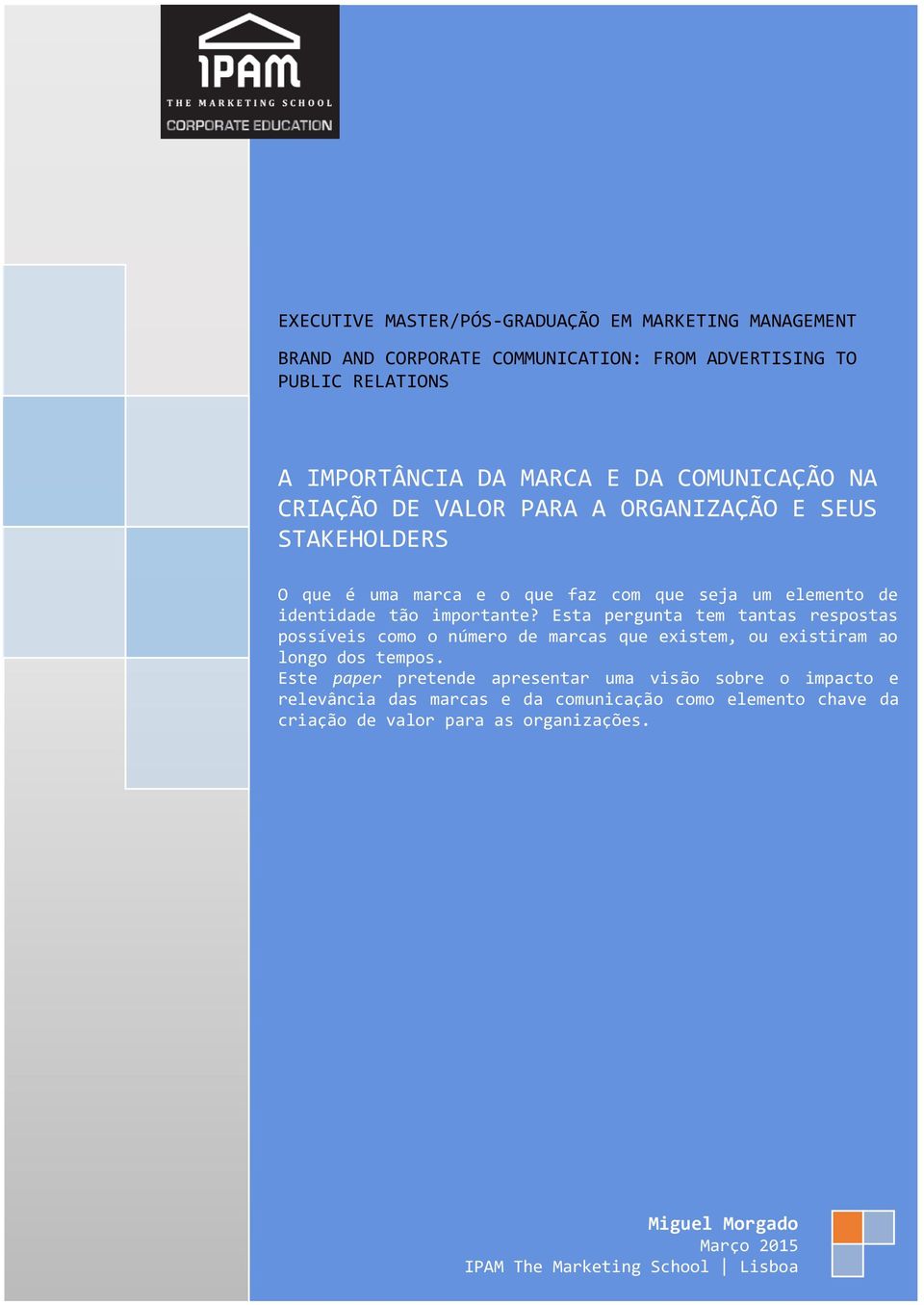 Esta pergunta tem tantas respostas possíveis como o número de marcas que existem, ou existiram ao longo dos tempos.