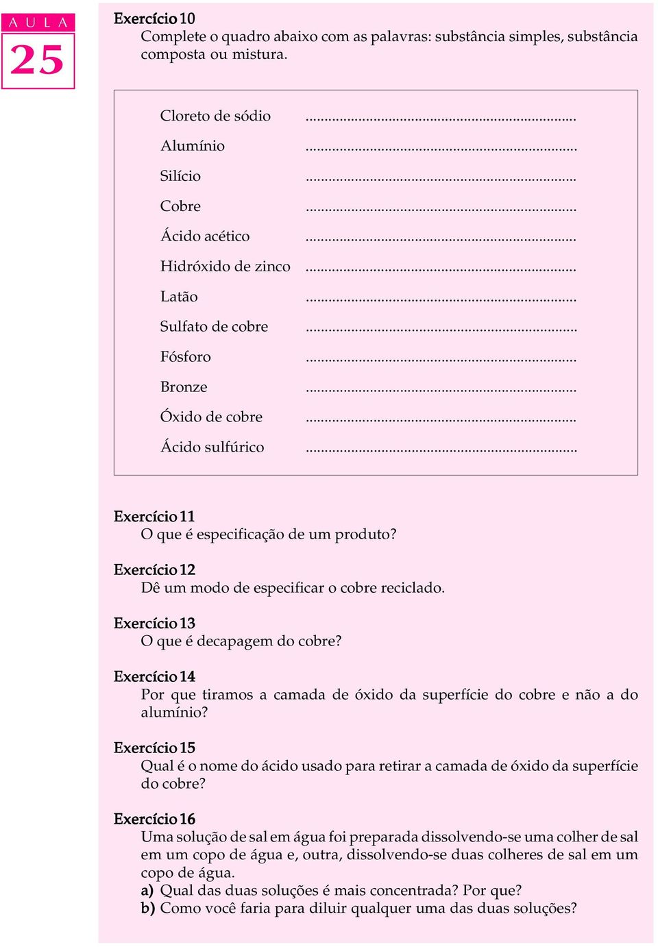 Exercício 13 O que é decapagem do cobre? Exercício 14 Por que tiramos a camada de óxido da superfície do cobre e não a do aumínio?