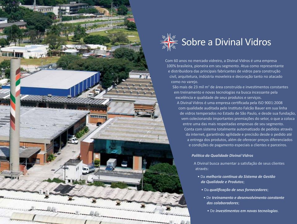 São mais de 23 mil m 2 de área construída e investimentos constantes em treinamento e novas tecnologias na busca incessante pela excelência e qualidade de seus produtos e serviços.