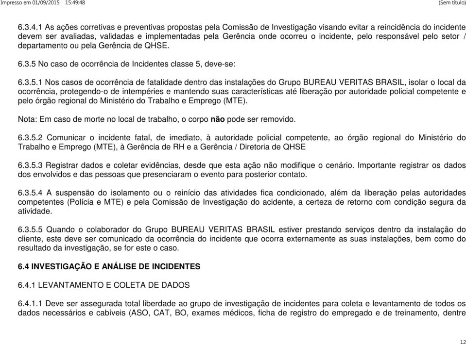 incidente, pelo responsável pelo setor / departamento ou pela Gerência de QHSE. 6.3.5 