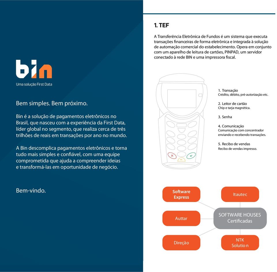 Bin é a solução de pagamentos eletrônicos no Brasil, que nasceu com a experiência da First Data, líder global no segmento, que realiza cerca de três trilhões de reais em transações por ano no mundo.