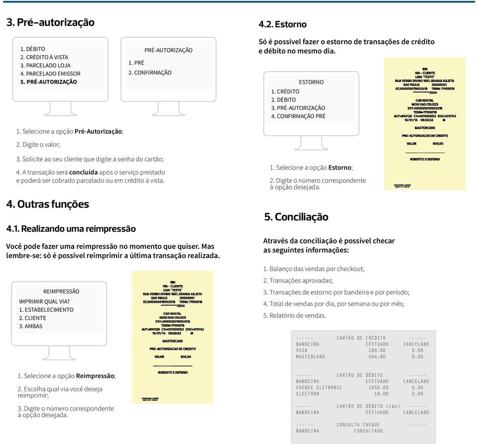 A transação será concluída após o serviço prestado e poderá ser cobrado parcelado ou em crédito à vista. 4. Outras funções 4.1.