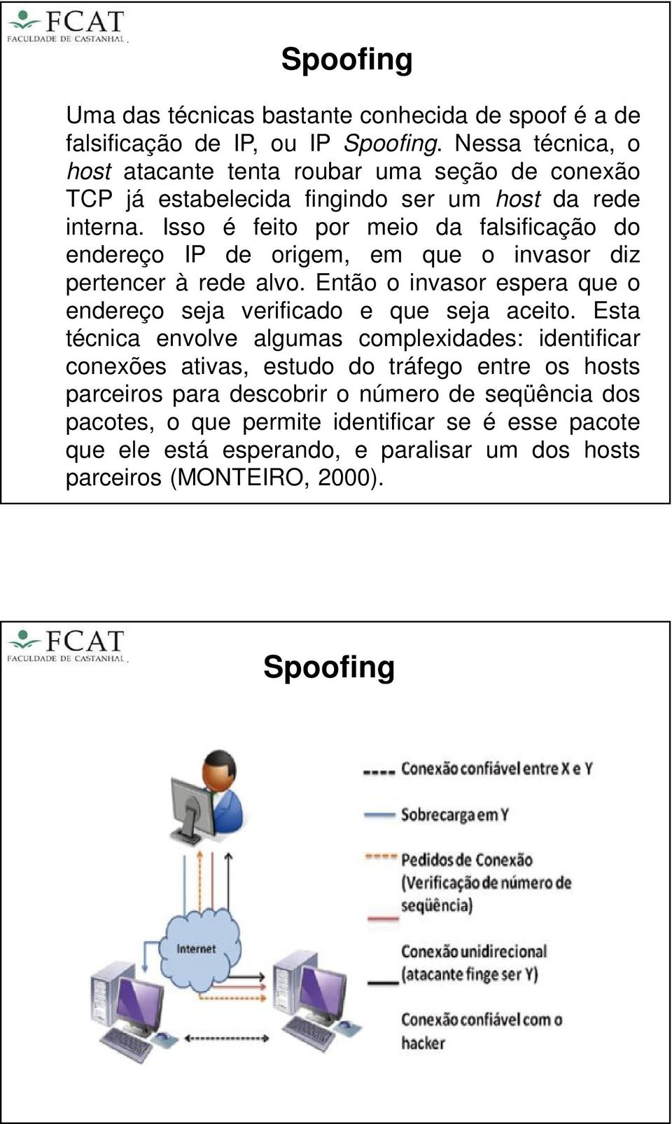 Isso é feito por meio da falsificação do endereço IP de origem, em que o invasor diz pertencer à rede alvo.