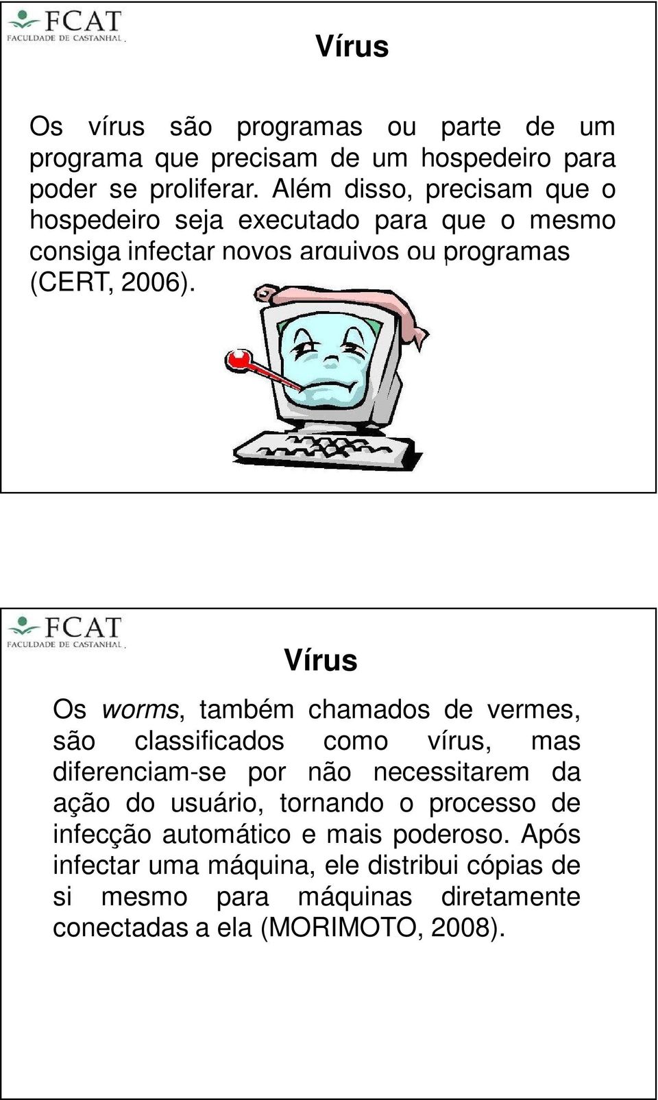 Vírus Os worms, também chamados de vermes, são classificados como vírus, mas diferenciam-se por não necessitarem da ação do usuário,