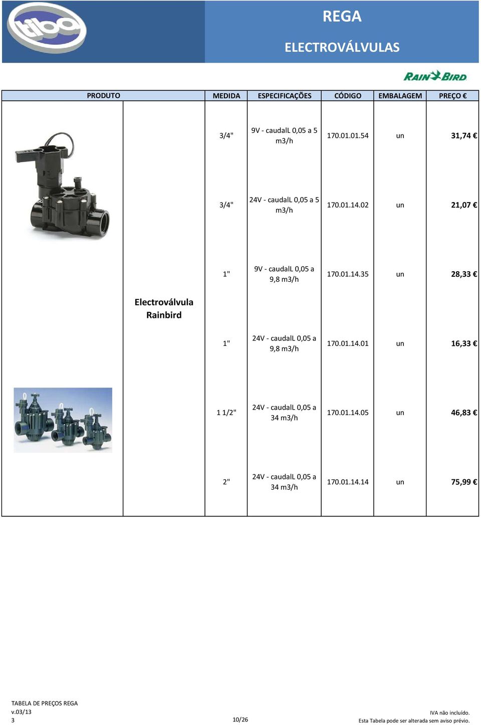 01.14.35 un 28,33 Electroválvula Rainbird 1" 24V caudall 0,05 a 9,8 m3/h 170.01.14.01 un 16,33 1 1/2" 24V caudall 0,05 a 34 m3/h 170.