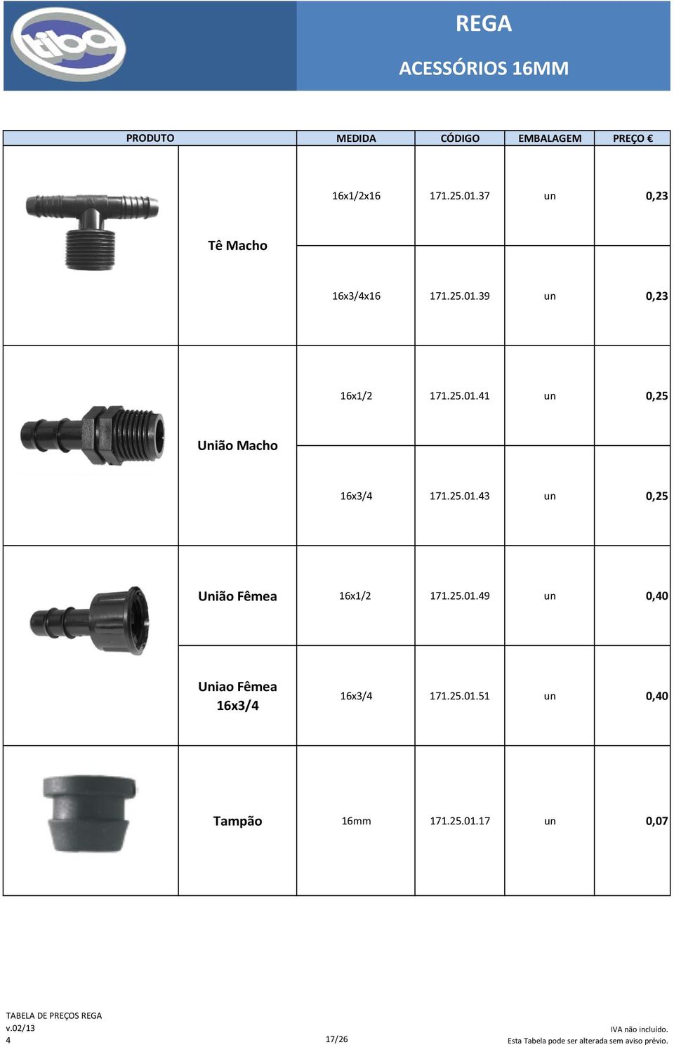 25.01.43 un 0,25 União Fêmea 16x1/2 171.25.01.49 un 0,40 Uniao Fêmea 16x3/4 16x3/4 171.