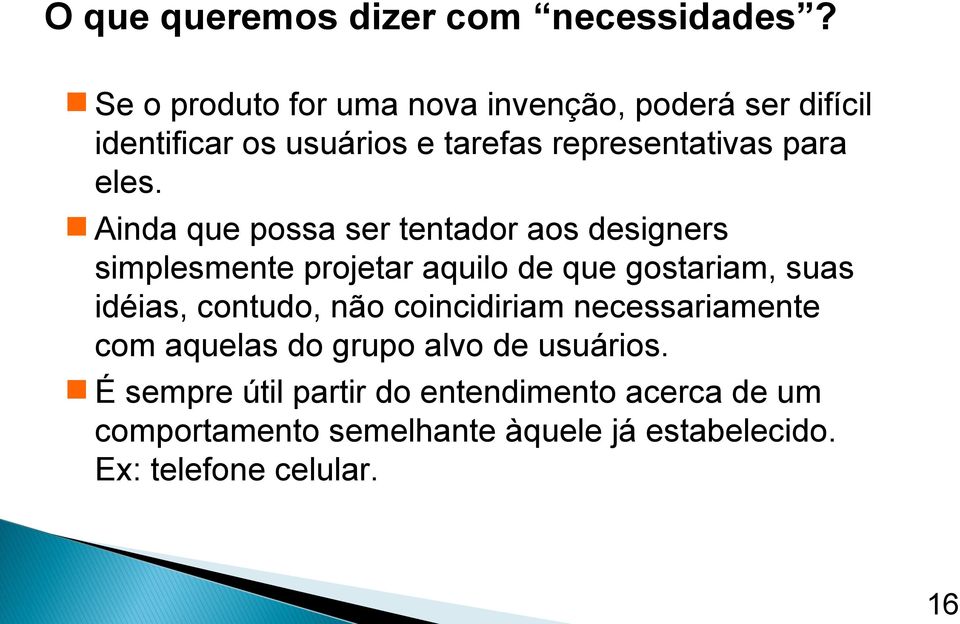 Ainda que possa ser tentador aos designers simplesmente projetar aquilo de que gostariam, suas idéias, contudo, não