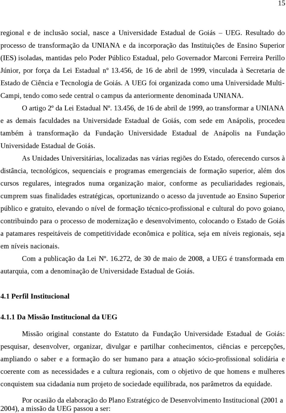 Júnior, por força da Lei Estadual nº 13.456, de 16 de abril de 1999, vinculada à Secretaria de Estado de Ciência e Tecnologia de Goiás.