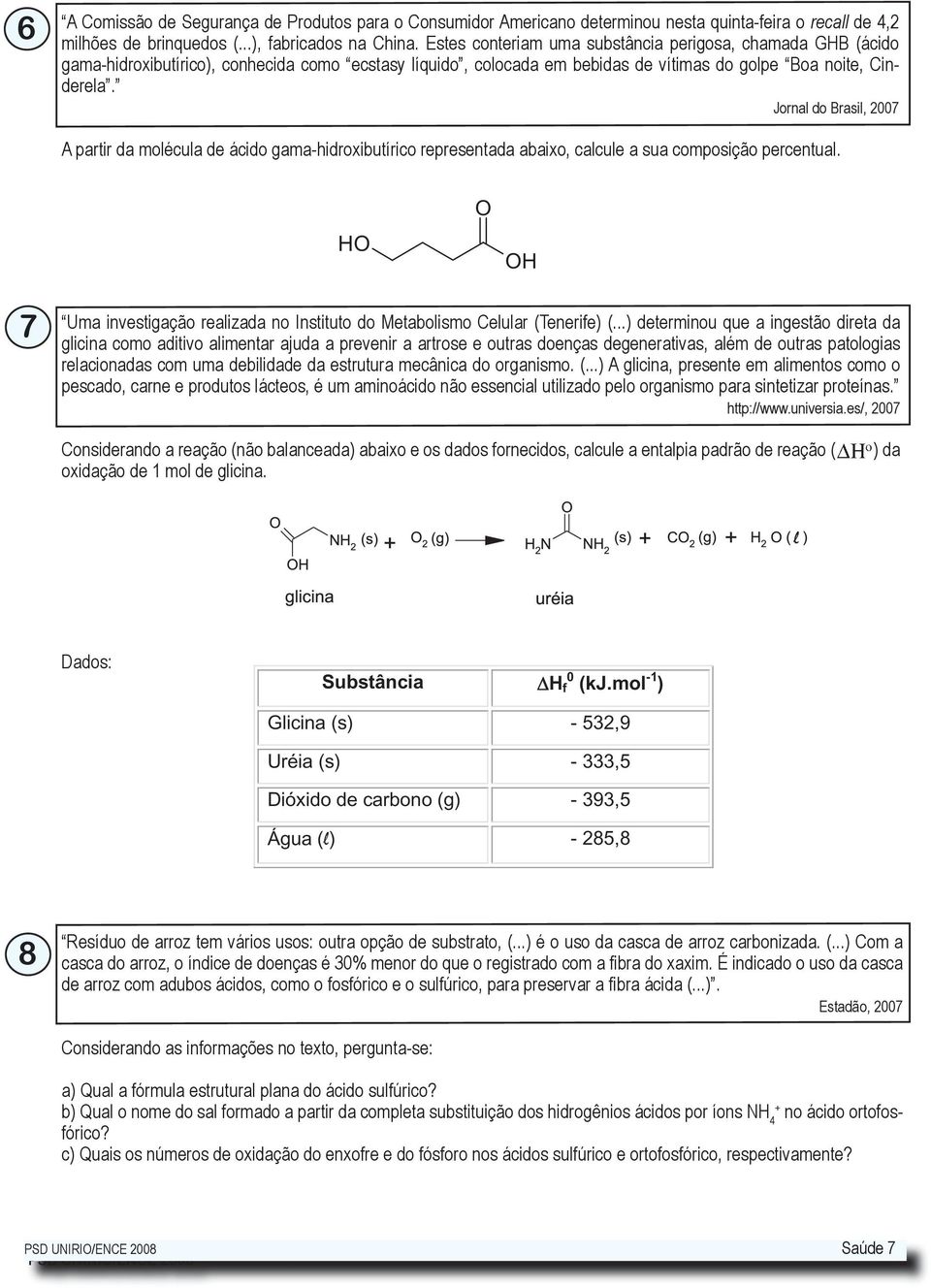 Jornal do Brasil, 2007 A partir da molécula de ácido gama-hidroxibutírico representada abaixo, calcule a sua composição percentual.
