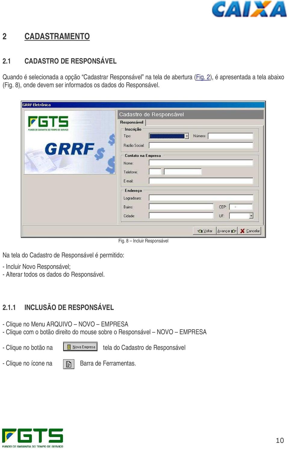 Na tela do Cadastro de Responsável é permitido: - Incluir Novo Responsável; - Alterar todos os dados do Responsável. Fig. 8 Incluir Responsável 2.1.