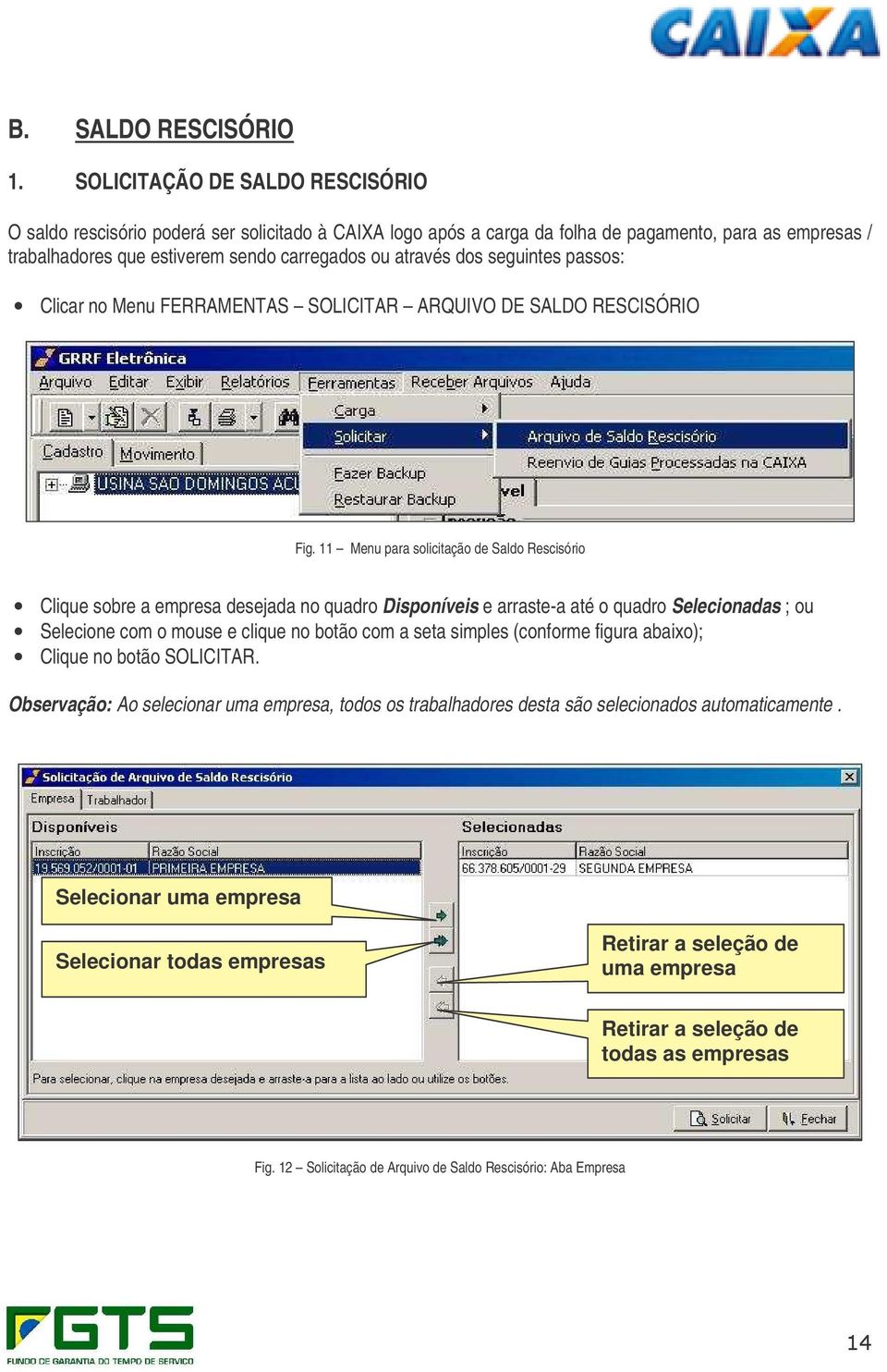 dos seguintes passos: Clicar no Menu FERRAMENTAS SOLICITAR ARQUIVO DE SALDO RESCISÓRIO Fig.