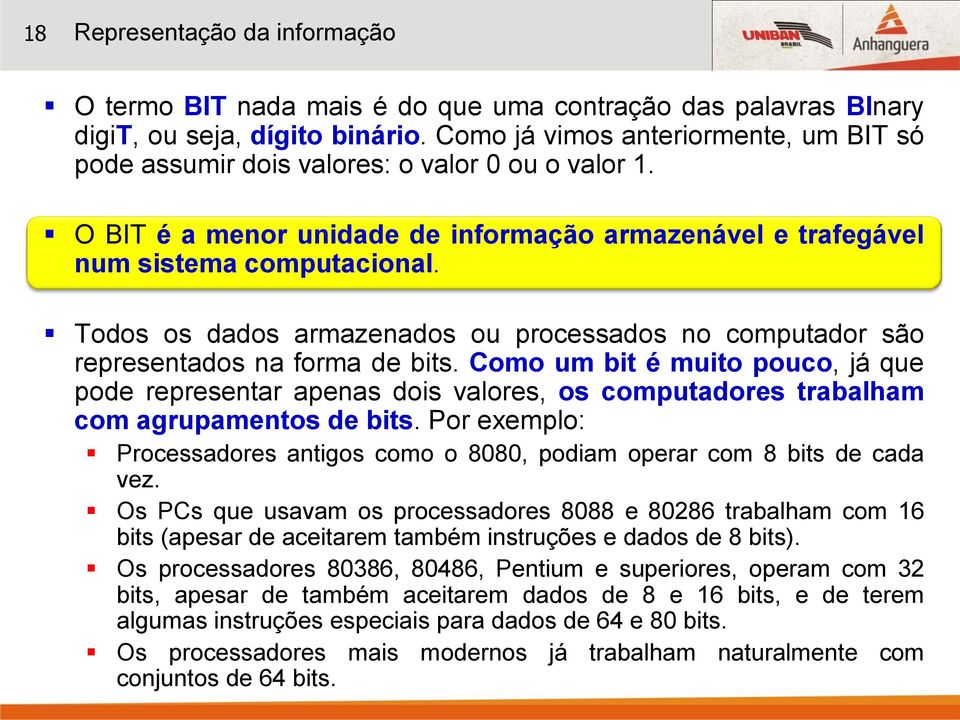 Todos os dados armazenados ou processados no computador são representados na forma de bits.