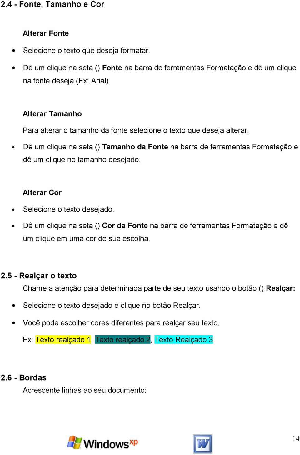 Alterar Cor Selecione o texto desejado. Dê um clique na seta () Cor da Fonte na barra de ferramentas Formatação e dê um clique em uma cor de sua escolha. 2.