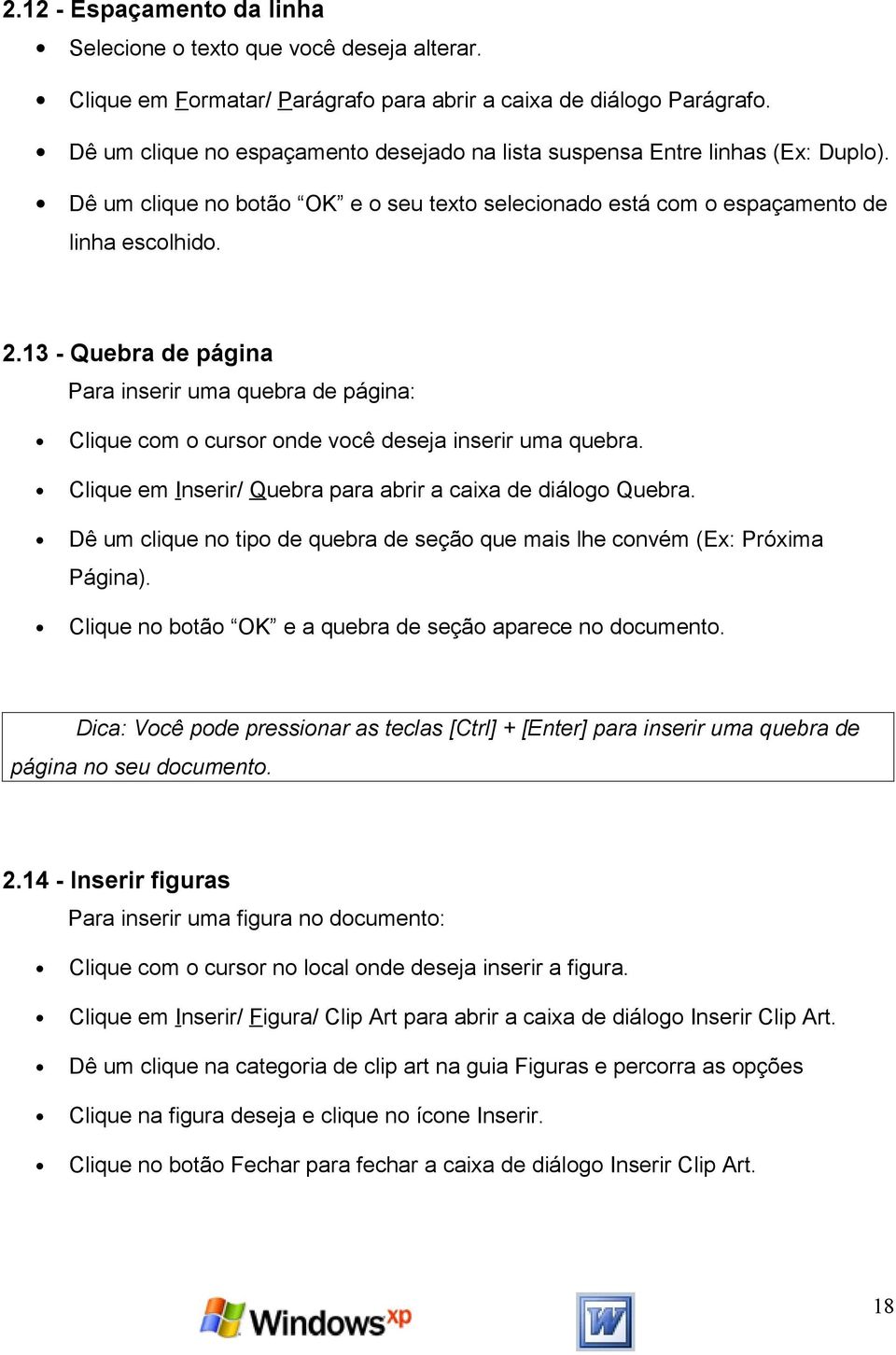 13 - Quebra de página Para inserir uma quebra de página: Clique com o cursor onde você deseja inserir uma quebra. Clique em Inserir/ Quebra para abrir a caixa de diálogo Quebra.