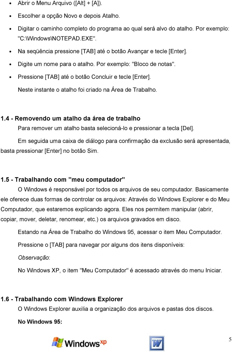 Neste instante o atalho foi criado na Área de Trabalho. 1.4 - Removendo um atalho da área de trabalho Para remover um atalho basta selecioná-lo e pressionar a tecla [Del].