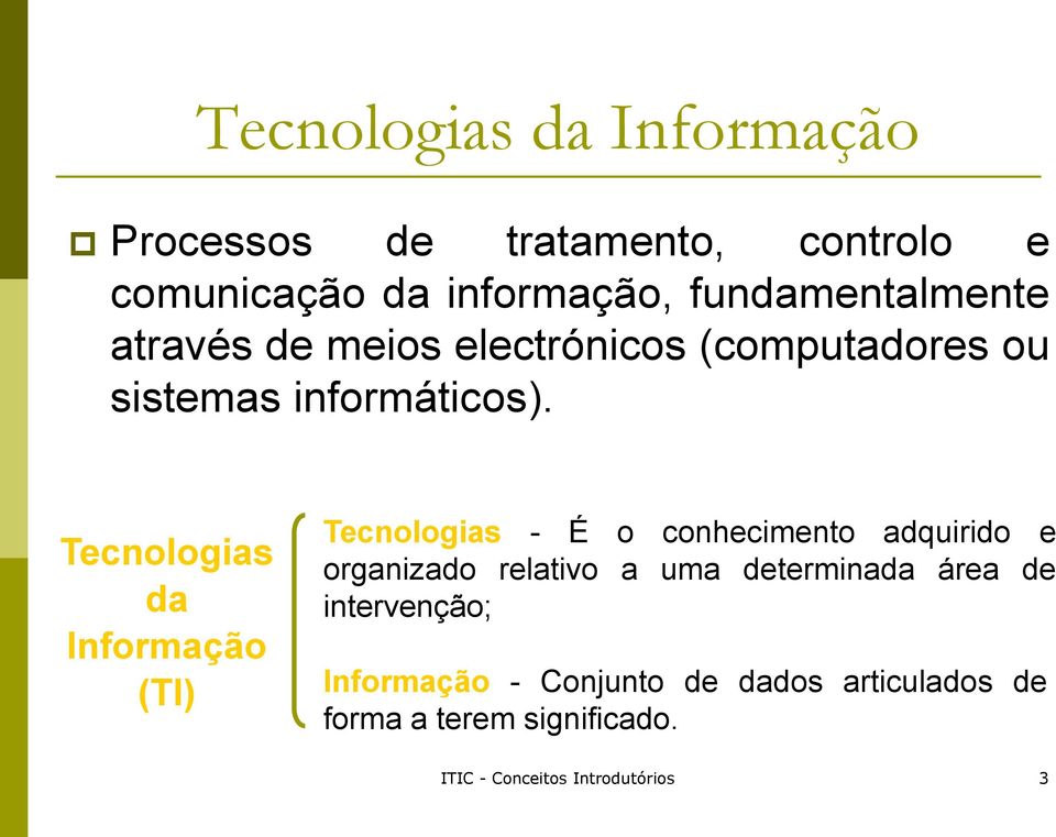 Tecnologias da Informação (TI) Tecnologias - É o conhecimento adquirido e organizado relativo a