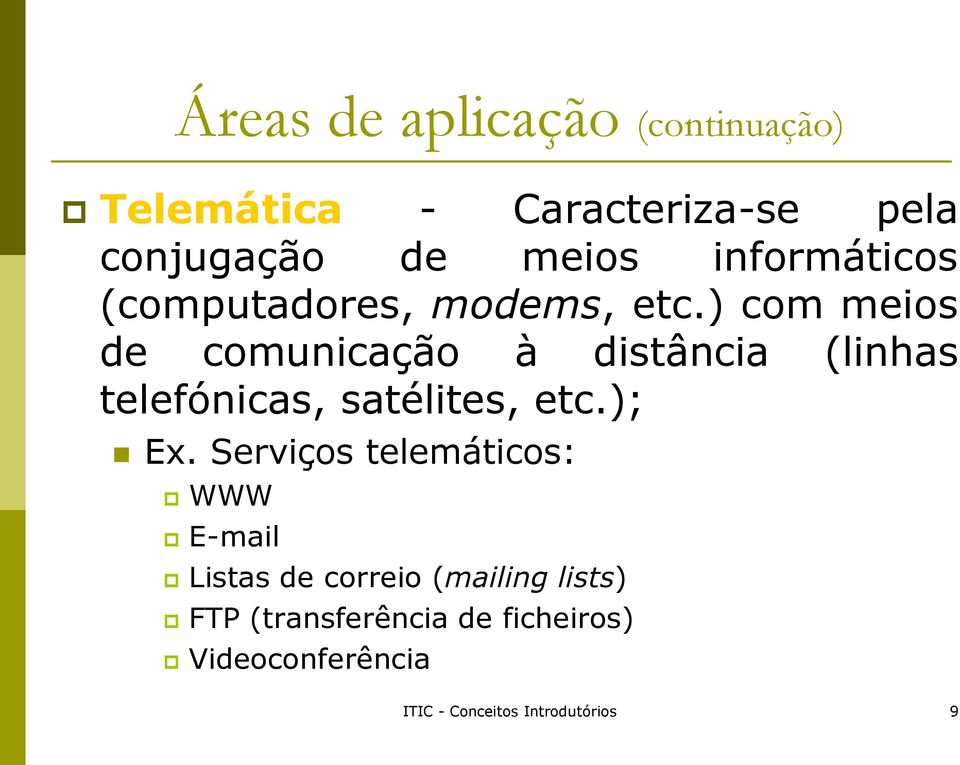 ) com meios de comunicação à distância (linhas telefónicas, satélites, etc.); Ex.