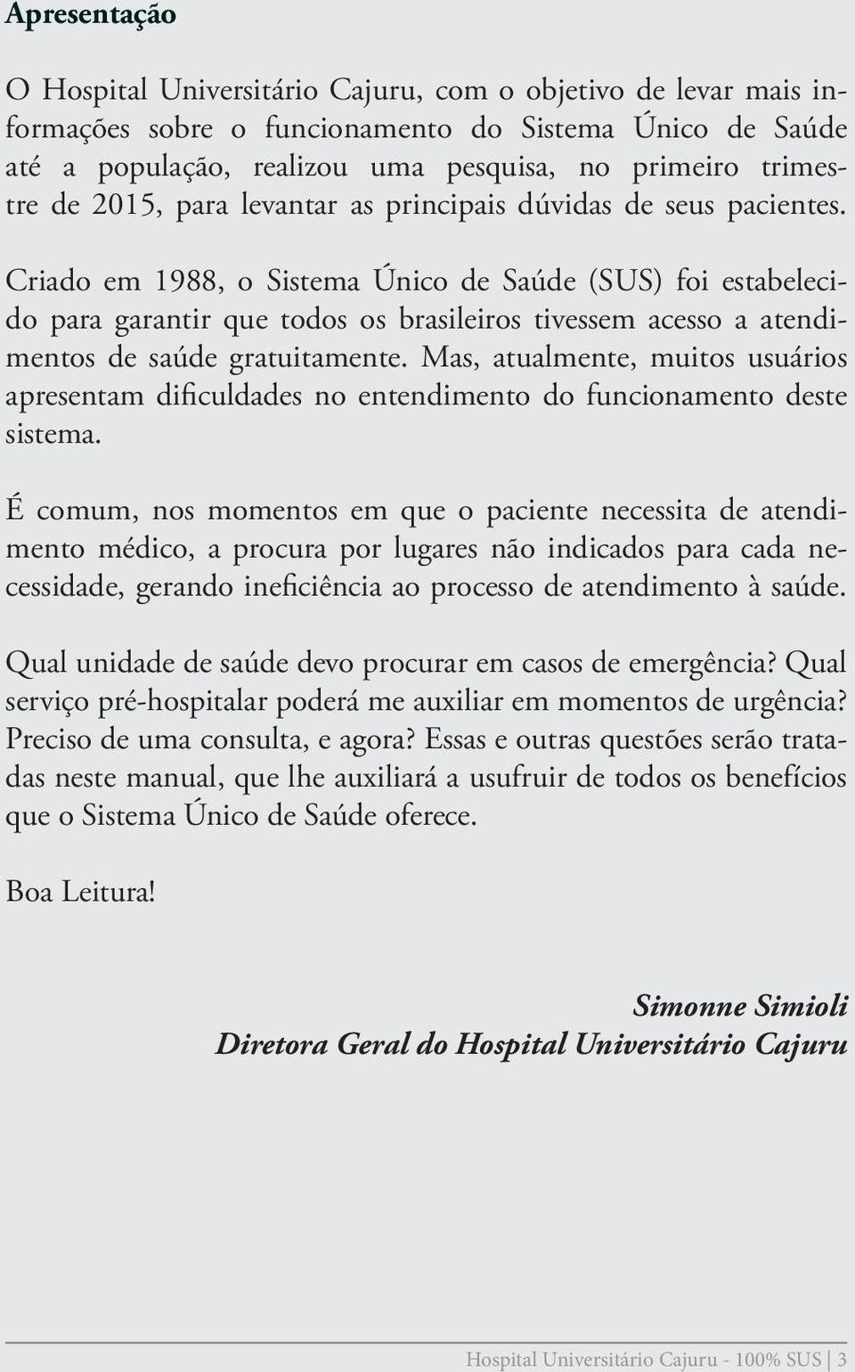Criado em 1988, o Sistema Único de Saúde (SUS) foi estabelecido para garantir que todos os brasileiros tivessem acesso a atendimentos de saúde gratuitamente.