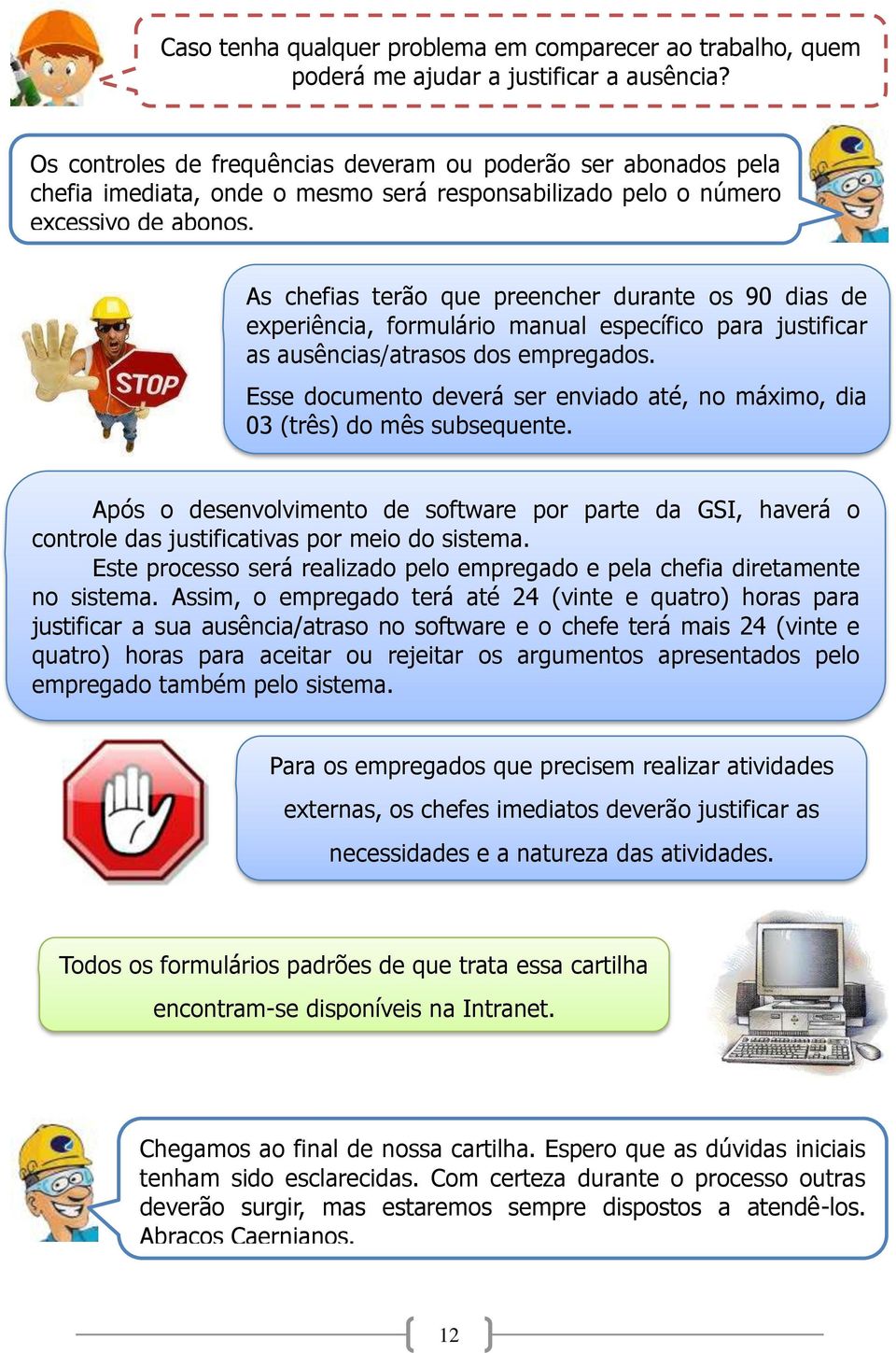 As chefias terão que preencher durante os 90 dias de experiência, formulário manual específico para justificar as ausências/atrasos dos empregados.