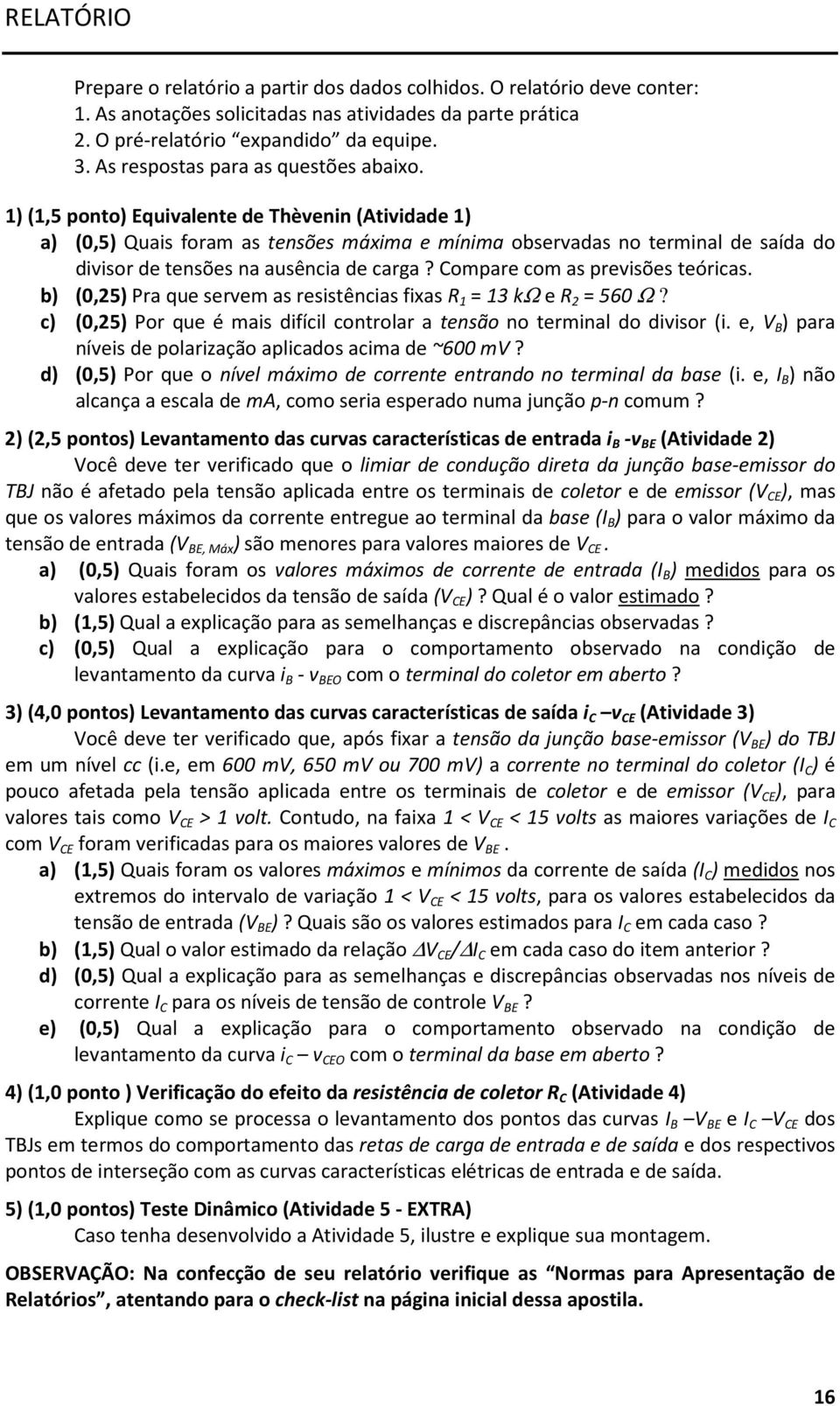 1) (1,5 ponto) Equivalente de Thèvenin (Atividade 1) a) (,5) Quais foram as tensões máxima e mínima observadas no terminal de saída do divisor de tensões na ausência de carga?